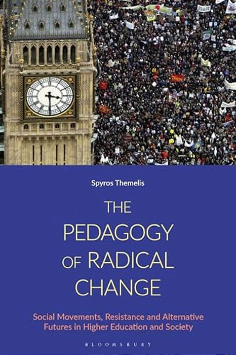 The Pedagogy Of Radical Change: Social Movements, Resistance And Alternative Futures In Higher Education And Society-..