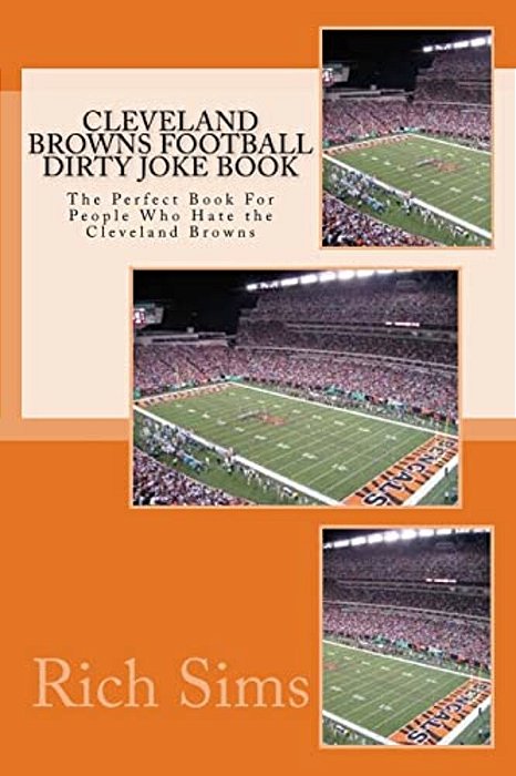Cleveland Browns Football Dirty Joke Book: The Perfect Book For People Who Hate The Cleveland Browns-..