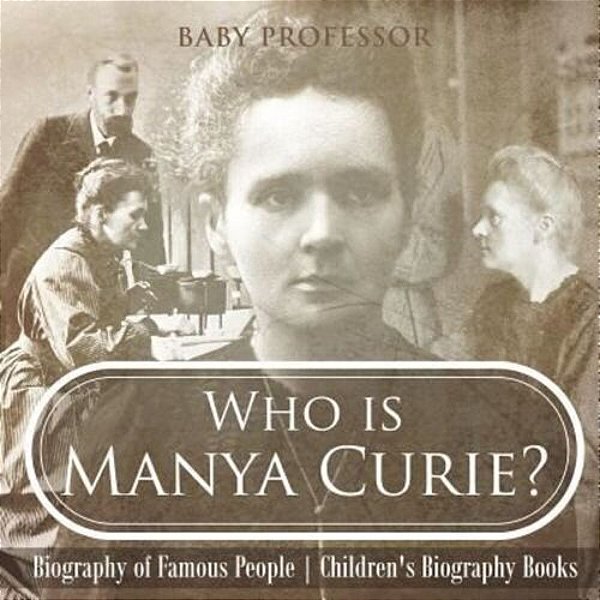 Who Is Manya Curie? Biography Of Famous People Children's Biography Books-..