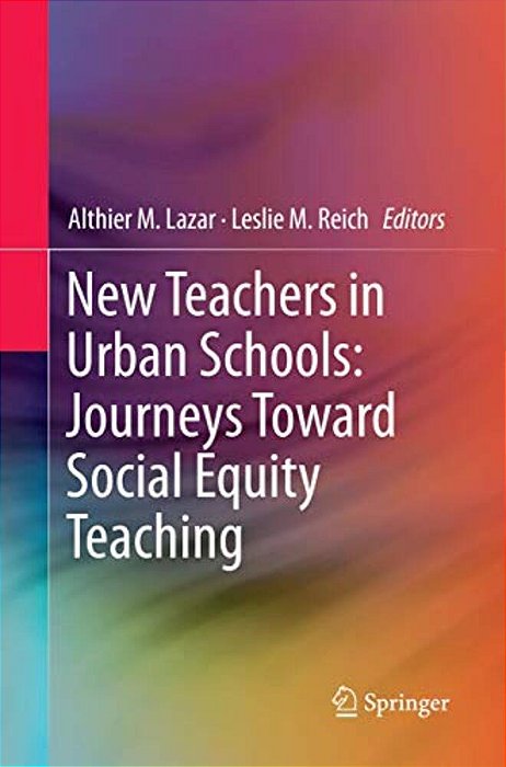 New Teachers In Urban Schools: Journeys Toward Social Equity Teaching-..