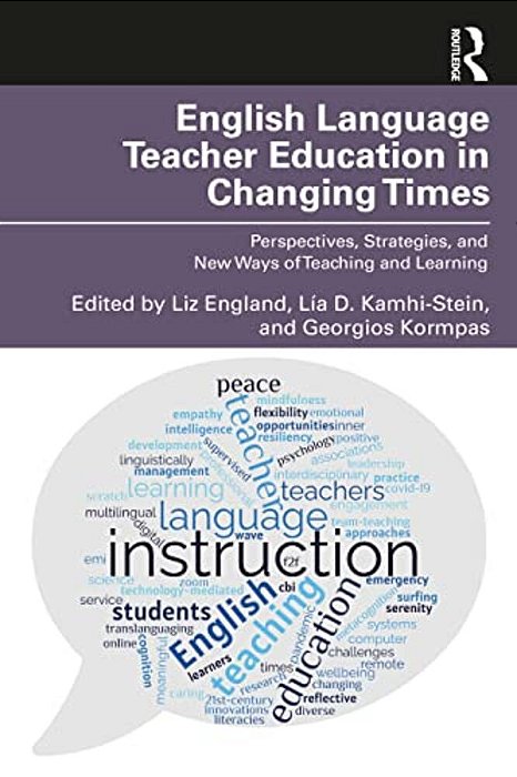 English Language Teacher Education In Changing Times: Perspectives, Strategies, And New Ways Of Teaching And Learning-..
