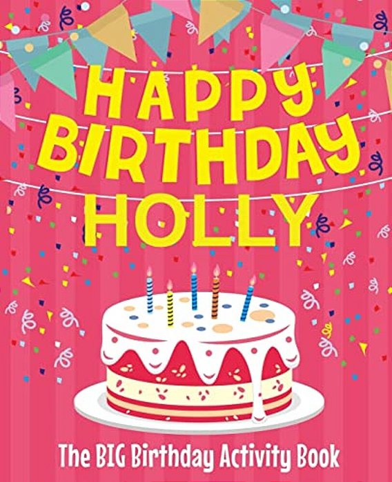 Happy Birthday Holly - The Big Birthday Activity Book: (Personalized Children's Activity Book)-..