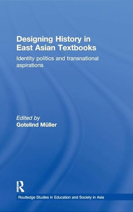 Designing History In East Asian Textbooks: Identity Politics And Transnational Aspirations-..