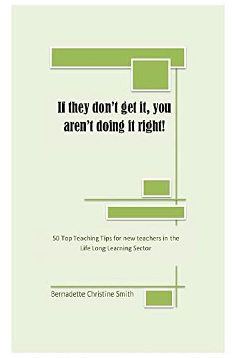 If They Don't Get It, You Aren't Doing It Right!: 50 Top Teaching Tips For New Teachers In The Lifelong Learning Sector-..