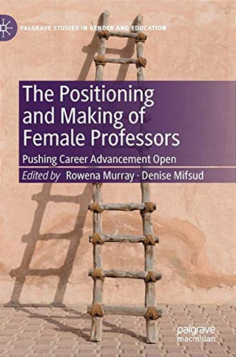 The Positioning And Making Of Female Professors: Pushing Career Advancement Open-..