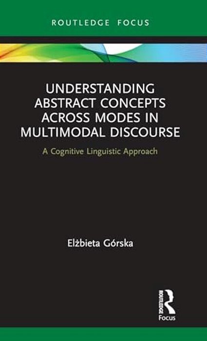 Understanding Abstract Concepts Across Modes In Multimodal Discourse: A Cognitive Linguistic Approach-..
