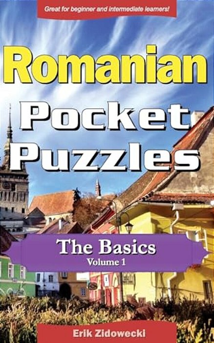 Romanian Pocket Puzzles - The Basics - Volume 1: A Collection Of Puzzles And Quizzes To Aid Your Language Learning-..
