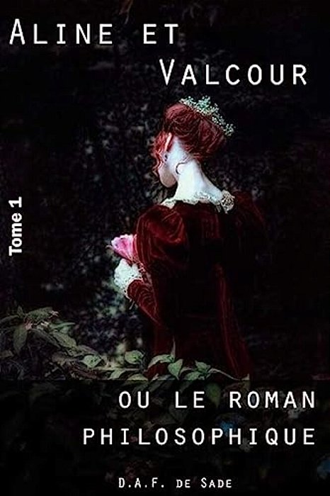 Aline Et Valcour, Tome 1 Ou Le Roman Philosophique-..