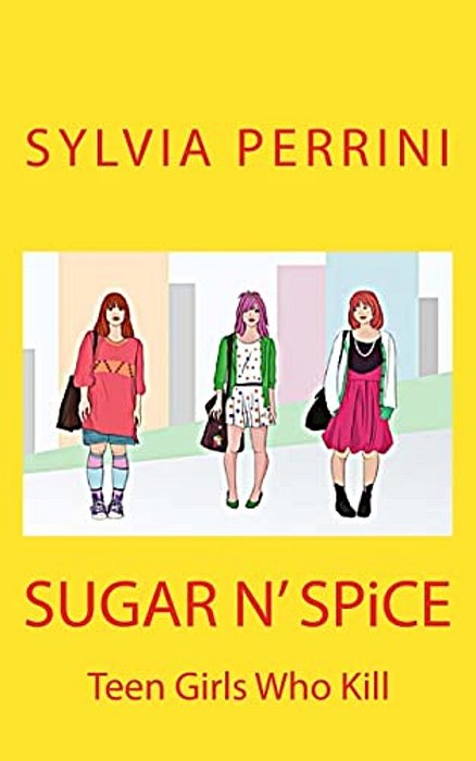 Sugar N' Spice: Teen Girls Who Kill-..