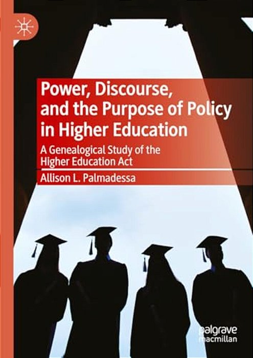 Power, Discourse, And The Purpose Of Policy In Higher Education: A Genealogical Study Of The Higher Education Act-..