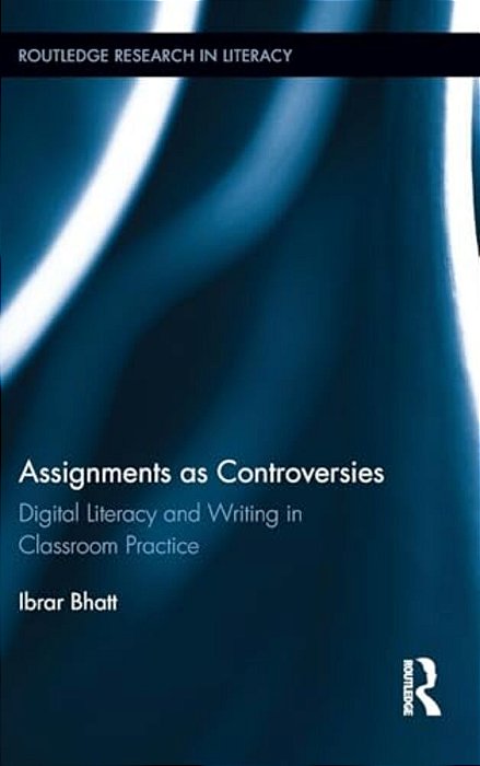 Assignments As Controversies: Digital Literacy And Writing In Classroom Practice-..