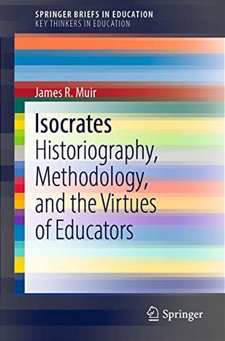 Isocrates: Historiography, Methodology, And The Virtues Of Educators-..
