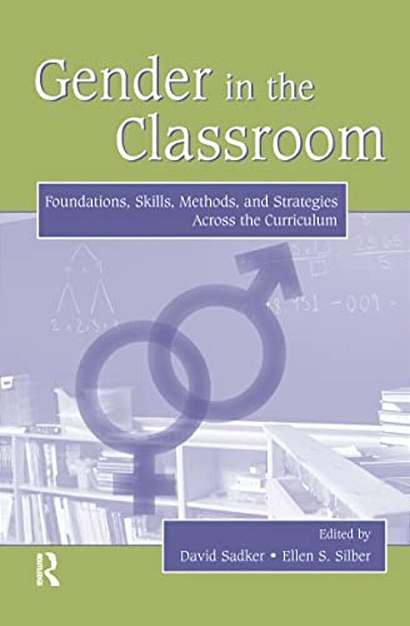 Gender In The Classroom: Foundations, Skills, Methods, And Strategies Across The Curriculum-..