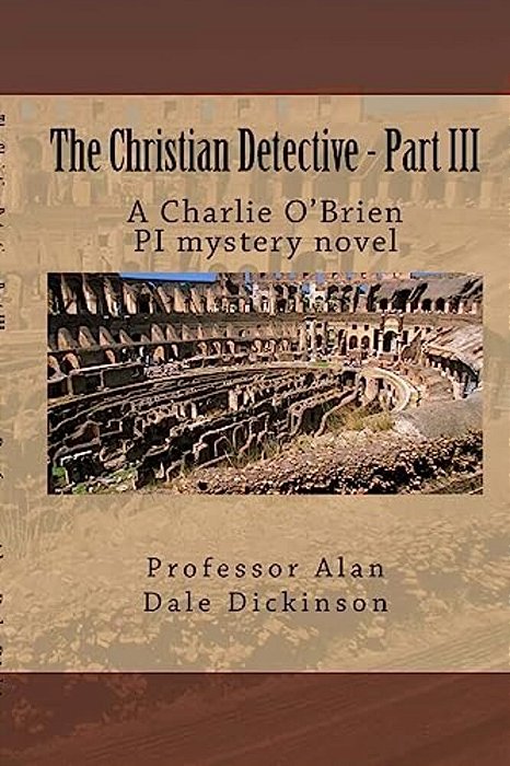 The Christian Detective - Part III: A Charlie O'Brien Pi Mystery Novel-..
