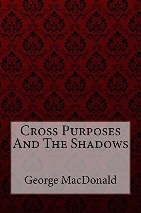 Cross Purposes And The Shadows George Macdonald-..