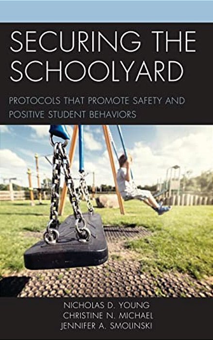 Securing The Schoolyard: Protocols That Promote Safety And Positive Student Behaviors-..