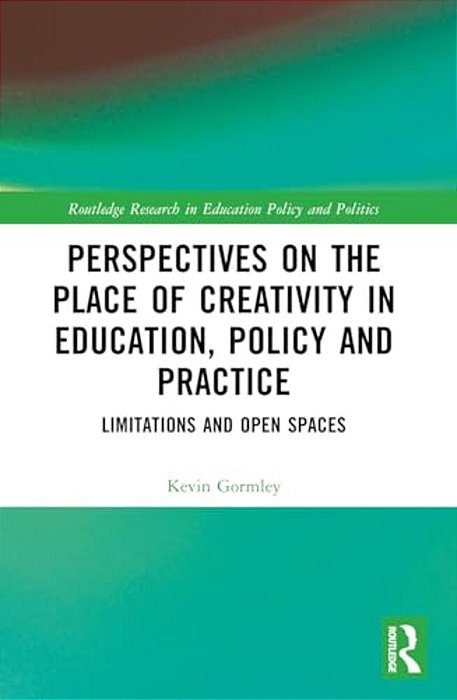 Perspectives On The Place Of Creativity In Education, Policy And Practice: Limitations And Open Spaces-..