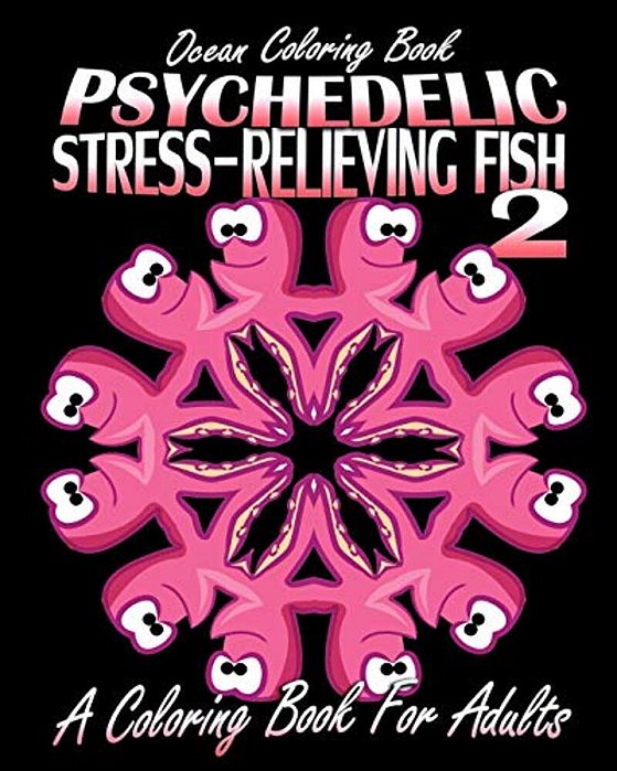 Ocean Coloring Book: Psychedelic Stress-Relieving Fish 2 (A Coloring Book For Adults)-..