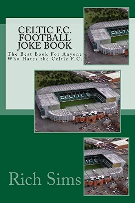 Celtic F. C. Football Joke Book: The Best Book For Anyone Who Hates The Celtic F. C. -..