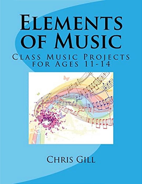 Elements Of Music: Class Music Projects For Ages 11-14-..
