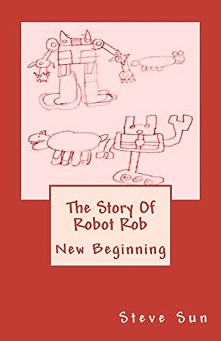 The Story Of Robot Rob: New Beginning-..
