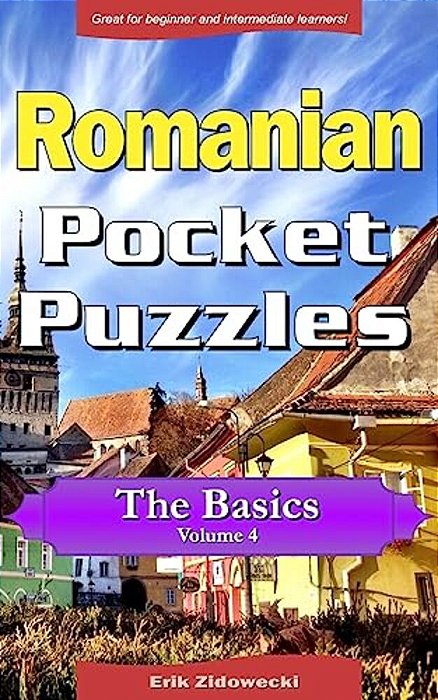 Romanian Pocket Puzzles - The Basics - Volume 4: A Collection Of Puzzles And Quizzes To Aid Your Language Learning-..