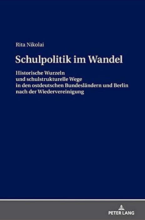Schulpolitik Im Wandel: Historische Wurzeln Und Schulstrukturelle Wege In Den Ostdeutschen Bundeslaendern Und Berlin Nach Der Wiedervereinigung-..