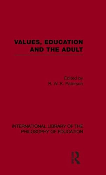 Values, Education And The Adult (International Library Of The Philosophy Of Education Volume 16)-..