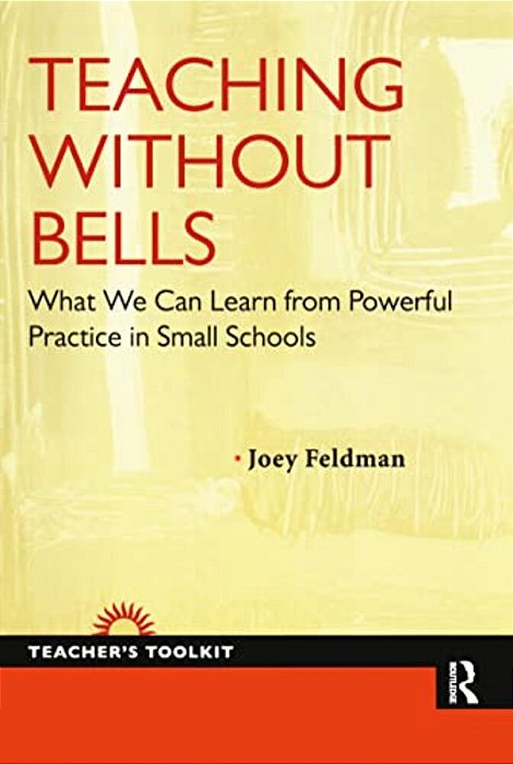 Teaching Without Bells: What We Can Learn From Powerful Practice In Small Schools-..