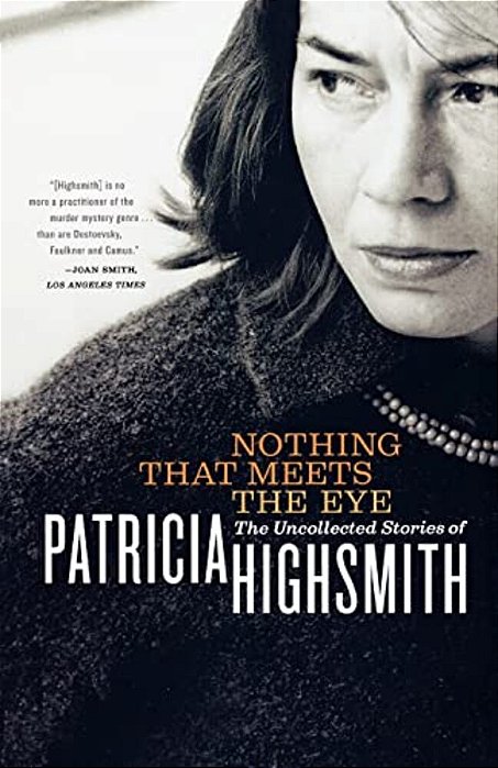 Nothing That Meets The Eye: The Uncollected Stories Of Patricia Highsmith-..