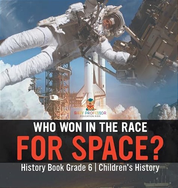 Who Won In The Race For Space? History Book Grade 6 Children's History-..
