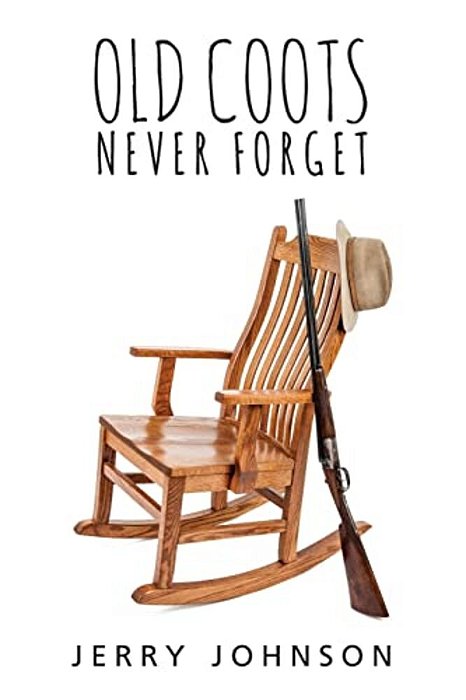 Old Coots Never Forget: More Of The Curmudgeon's Stories About Hunting And Life In The North Country-..