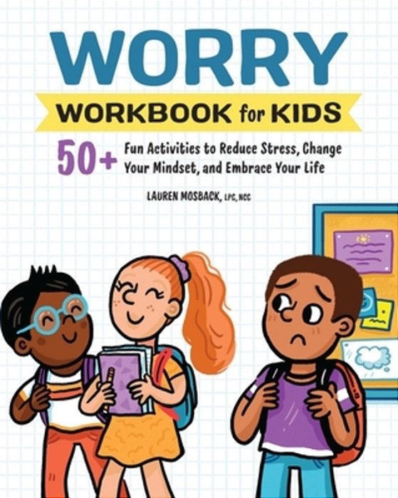 Worry Workbook For Kids: 50+ Fun Activities To Reduce Stress, Change Your Mindset, And Embrace Your Life-..