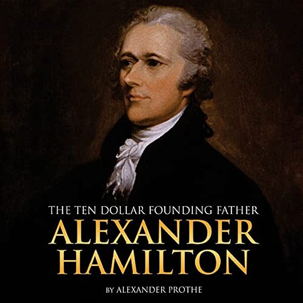 Alexander Hamilton: The Ten-Dollar Founding Father-..