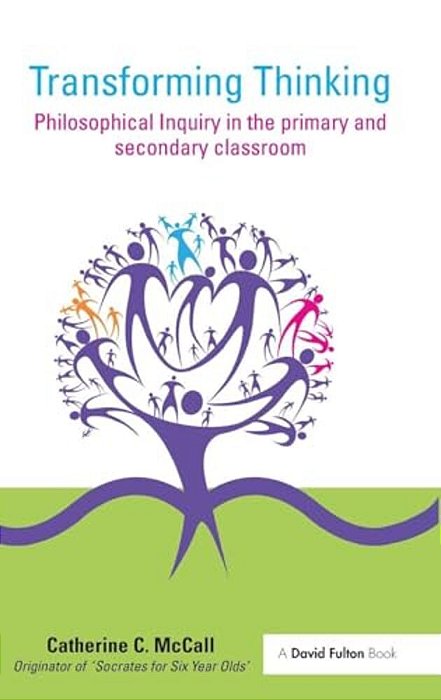 Transforming Thinking: Philosophical Inquiry In The Primary And Secondary Classroom-..