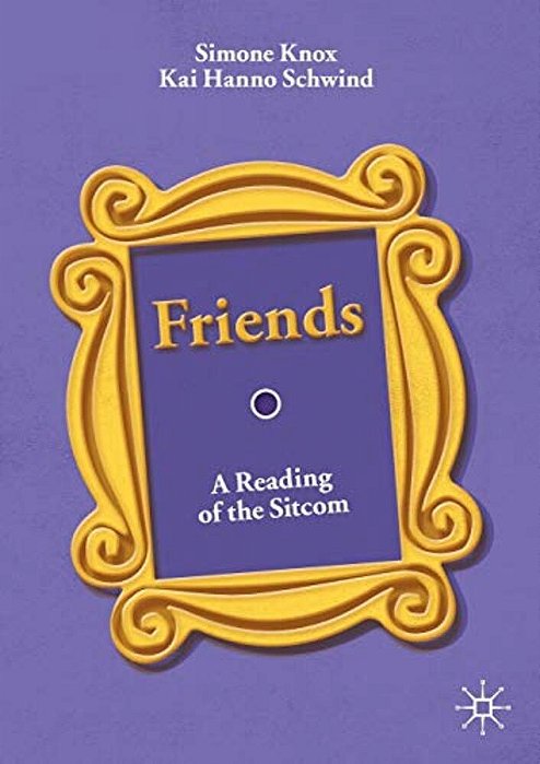 Friends: A Reading Of The Sitcom-..