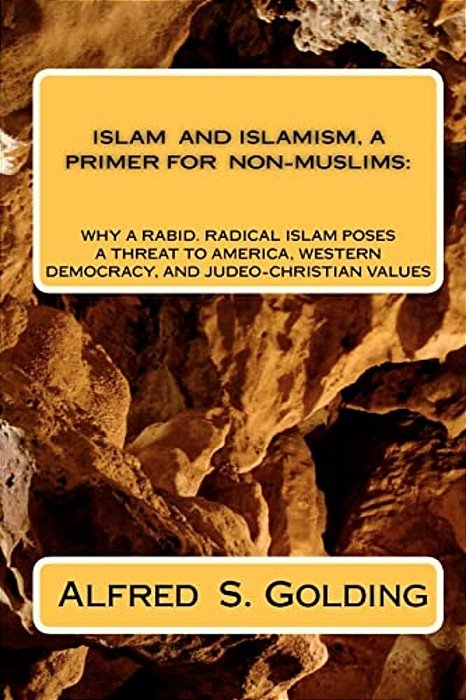 Islam And Islamism: A Primer For Non-Muslims: Why Rabid Radical Islam Poses A Threat To America, Western Democracy And Judeo-Christian Values-..