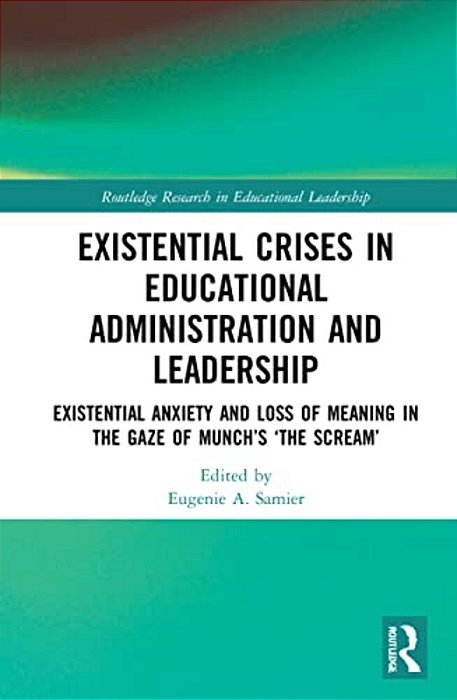 Existential Crises In Educational Administration And Leadership: Existential Anxiety And Loss Of Meaning In The Gaze Of Munch's 'The Scream'-..