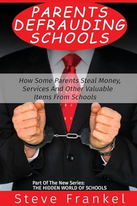 Parents Defrauding Schools: How Some Parents Steal Money, Services And Other Valuable Items From Schools-..