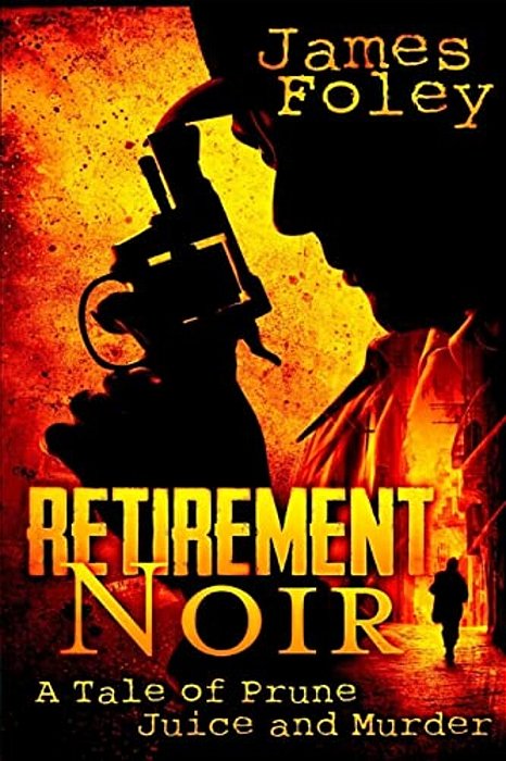 Retirement Noir: A Tale Of Prune Juice And Murder-..