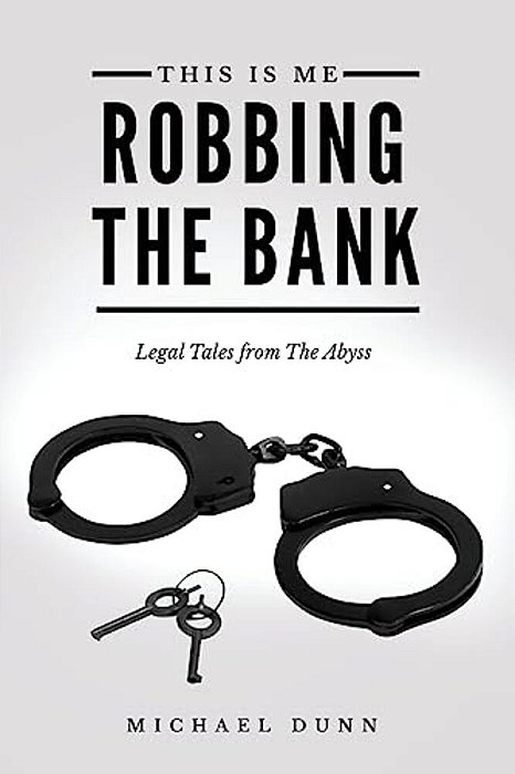 This Is Me Robbing The Bank: Legal Tales From The Abyss-..