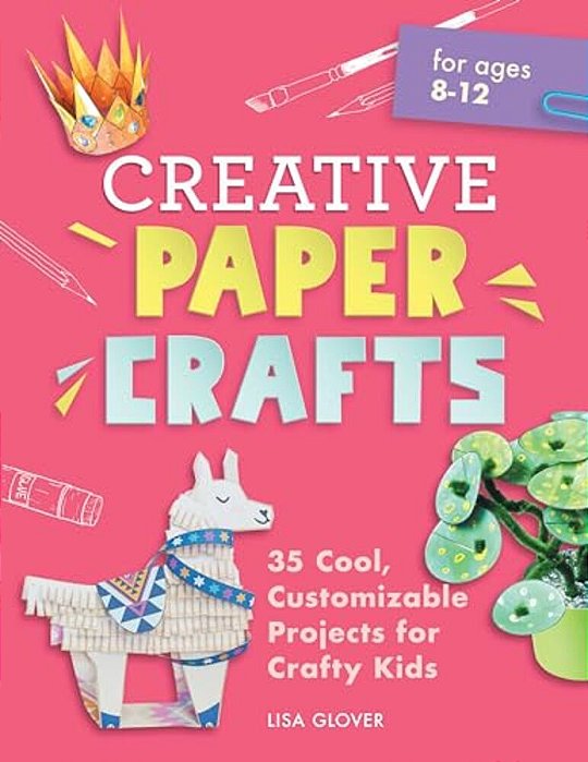 Creative Paper Crafts: 35 Cool, Customizable Projects For Crafty Kids-..