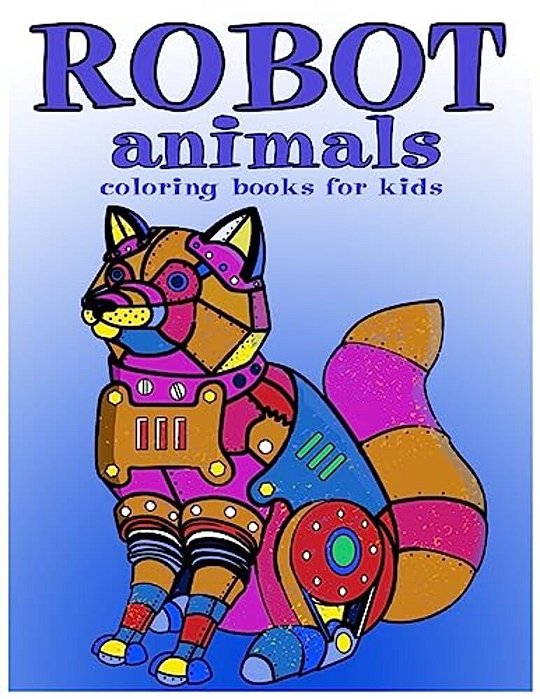 Robot Animals Coloring Books For Kids: Coloring Books For Kids Ages 8-12-..