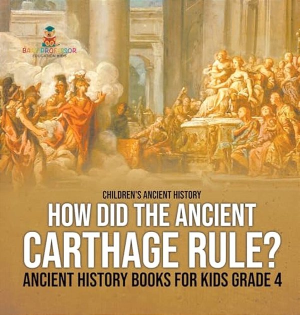 How Did The Ancient Carthage Rule? Ancient History Books For Kids Grade 4 Children's Ancient History-..