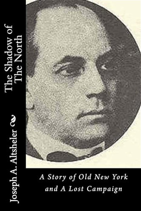 The Shadow Of The North: A Story Of Old New York And A Lost Campaign-..