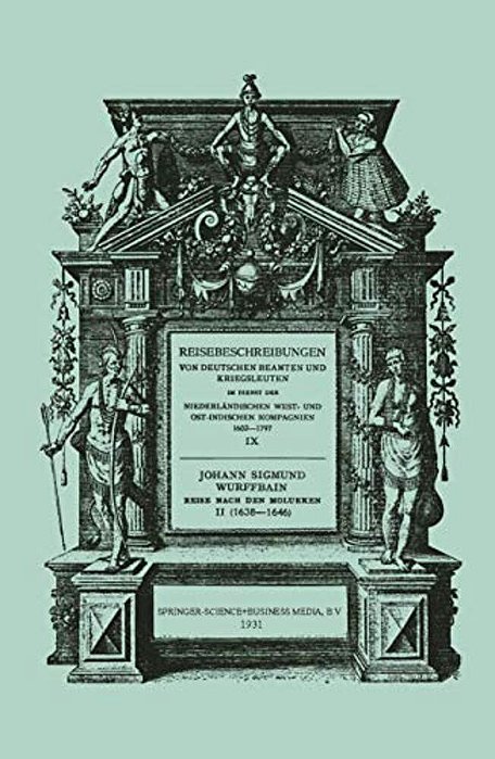 Johann Sigmund Wurffbain: Reise Nach Den Molukken Und Vorder-Indien 1632-1646-..