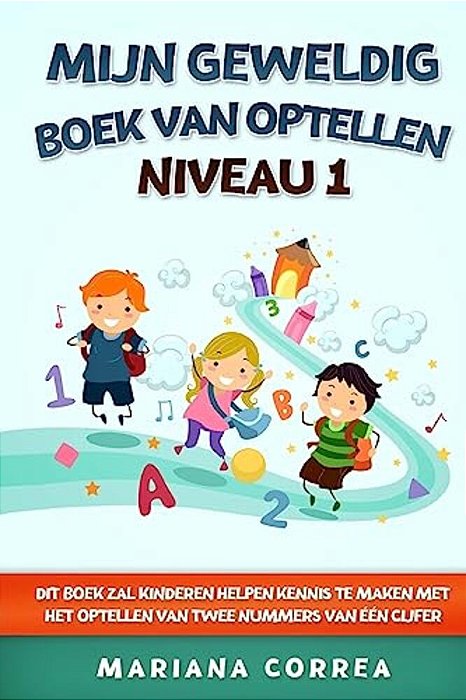 Mijn Geweldig Boek Van Optellen Niveau 1: Dit Boek Zal Kinderen Helpen Kennis Te Maken Met Het Optellen Van Twee Nummers Van Een Cijfer-..