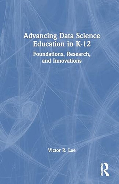 Advancing Data Science Education In K-12: Foundations, Research, And Innovations-..