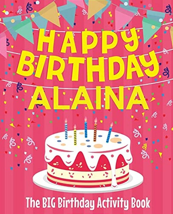 Happy Birthday Alaina - The Big Birthday Activity Book: (Personalized Children's Activity Book)-..