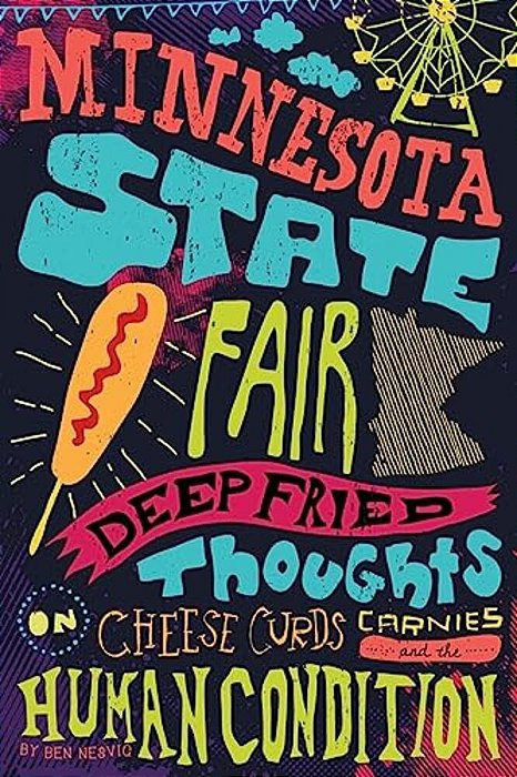 Minnesota State Fair: Deep Fried Thoughts On Cheese Curds, Carnies, And The Human Condition-..